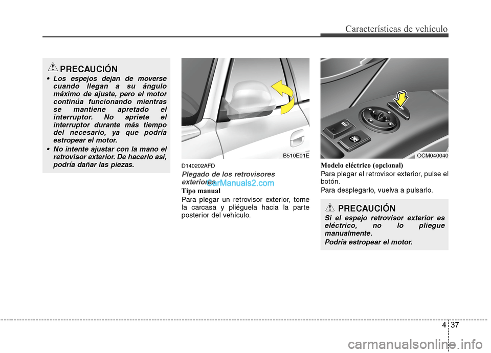 Hyundai Santa Fe 2012 Manual del propietario (in Spanish) 437
Características de vehículo
D140202AFD
Plegado de los retrovisores
exteriores
Tipo manual
Para plegar un retrovisor exterior, tome
la carcasa y pliéguela hacia la parte
posterior del vehículo. Hyundai Santa Fe 2012 Manual del propietario (in Spanish) 437
Características de vehículo
D140202AFD
Plegado de los retrovisores
exteriores
Tipo manual
Para plegar un retrovisor exterior, tome
la carcasa y pliéguela hacia la parte
posterior del vehículo.