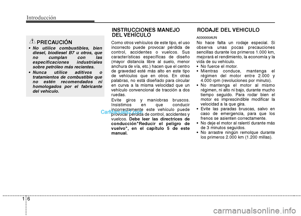 Hyundai Santa Fe 2012 Manual del propietario (in Spanish) Introducción
6 1
Como otros vehículos de este tipo, el uso
incorrecto puede provocar pérdida de
control, accidentes o vuelcos. Sus
características específicas de diseño
(mayor distancia libre al Hyundai Santa Fe 2012 Manual del propietario (in Spanish) Introducción
6 1
Como otros vehículos de este tipo, el uso
incorrecto puede provocar pérdida de
control, accidentes o vuelcos. Sus
características específicas de diseño
(mayor distancia libre al