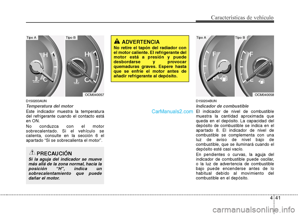 Hyundai Santa Fe 2012 Manual del propietario (in Spanish) 441
Características de vehículo
D150203AUN
Temperatura del motor
Este indicador muestra la temperatura
del refrigerante cuando el contacto está
en ON.
No conduzca con el motor
sobrecalentado. Si el Hyundai Santa Fe 2012 Manual del propietario (in Spanish) 441
Características de vehículo
D150203AUN
Temperatura del motor
Este indicador muestra la temperatura
del refrigerante cuando el contacto está
en ON.
No conduzca con el motor
sobrecalentado. Si el
