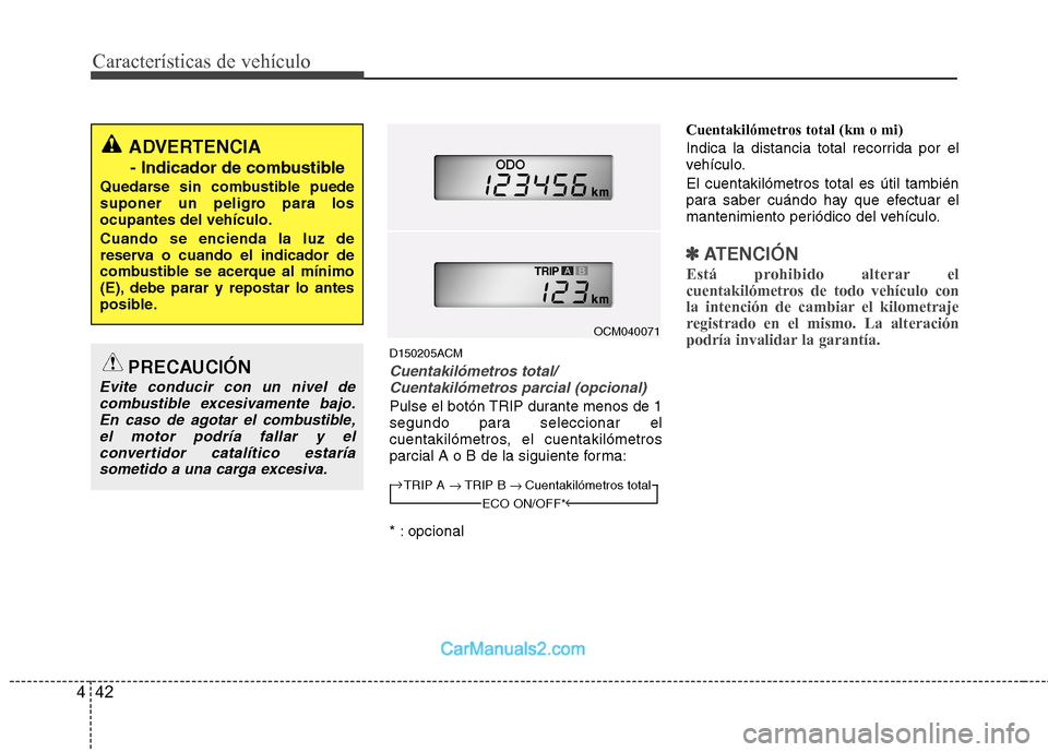 Hyundai Santa Fe 2012 Manual del propietario (in Spanish) Características de vehículo
42 4
D150205ACM
Cuentakilómetros total/
Cuentakilómetros parcial (opcional)
Pulse el botón TRIP durante menos de 1
segundo para seleccionar el
cuentakilómetros, el cu Hyundai Santa Fe 2012 Manual del propietario (in Spanish) Características de vehículo
42 4
D150205ACM
Cuentakilómetros total/
Cuentakilómetros parcial (opcional)
Pulse el botón TRIP durante menos de 1
segundo para seleccionar el
cuentakilómetros, el cu