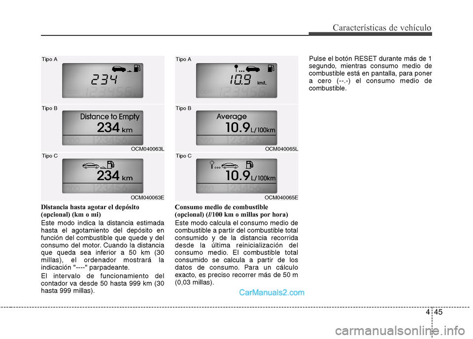 Hyundai Santa Fe 2012 Manual del propietario (in Spanish) 445
Características de vehículo
Distancia hasta agotar el depósito
(opcional) (km o mi)
Este modo indica la distancia estimada
hasta el agotamiento del depósito en
función del combustible que que Hyundai Santa Fe 2012 Manual del propietario (in Spanish) 445
Características de vehículo
Distancia hasta agotar el depósito
(opcional) (km o mi)
Este modo indica la distancia estimada
hasta el agotamiento del depósito en
función del combustible que que