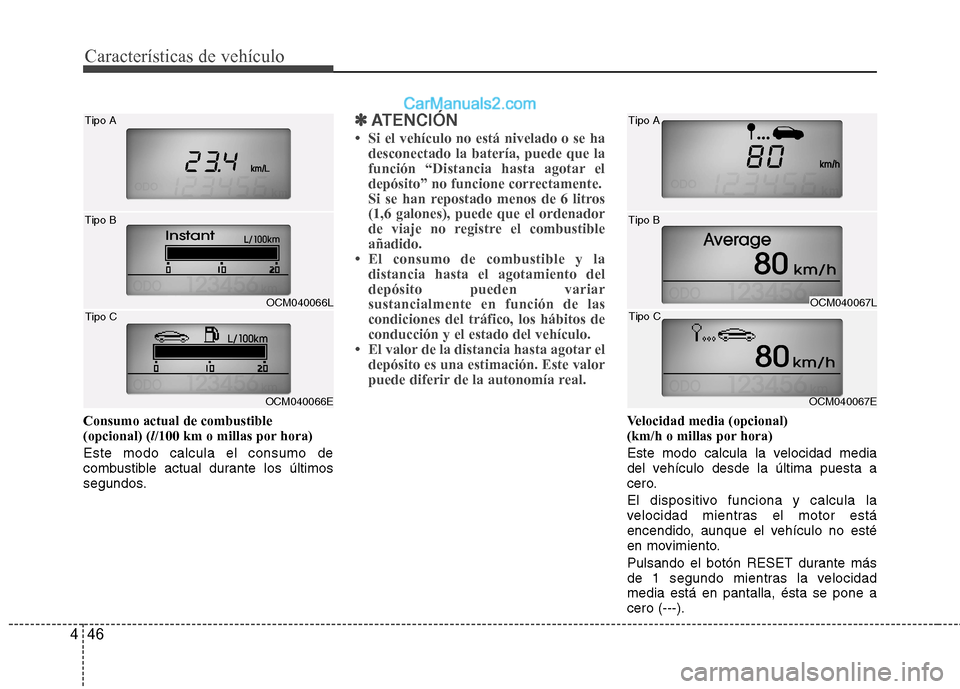Hyundai Santa Fe 2012 Manual del propietario (in Spanish) Características de vehículo
46 4
Consumo actual de combustible
(opcional) (l/100 km o millas por hora)
Este modo calcula el consumo de
combustible actual durante los últimos
segundos.
✽ ✽
ATENC Hyundai Santa Fe 2012 Manual del propietario (in Spanish) Características de vehículo
46 4
Consumo actual de combustible
(opcional) (l/100 km o millas por hora)
Este modo calcula el consumo de
combustible actual durante los últimos
segundos.
✽ ✽
ATENC