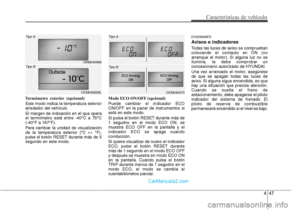 Hyundai Santa Fe 2012 Manual del propietario (in Spanish) 447
Características de vehículo
Termómetro exterior (opcional)
Este modo indica la temperatura exterior
alrededor del vehículo.
El margen de indicación en el que opera
el termómetro está entre Hyundai Santa Fe 2012 Manual del propietario (in Spanish) 447
Características de vehículo
Termómetro exterior (opcional)
Este modo indica la temperatura exterior
alrededor del vehículo.
El margen de indicación en el que opera
el termómetro está entre
