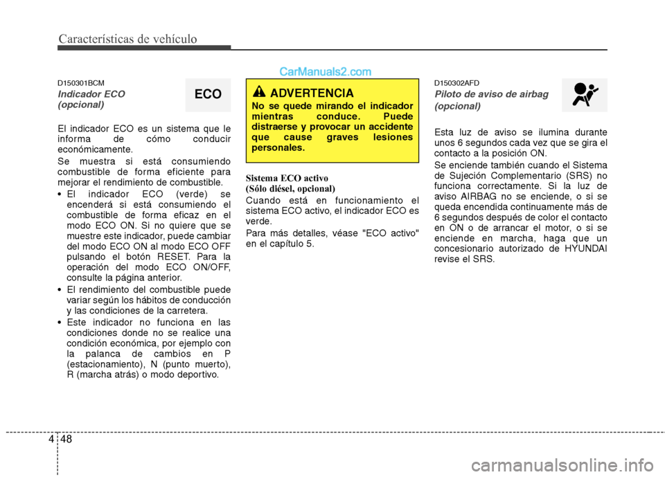 Hyundai Santa Fe 2012 Manual del propietario (in Spanish) Características de vehículo
48 4
D150301BCM
Indicador ECO
(opcional)
El indicador ECO es un sistema que le
informa de cómo conducir
económicamente.
Se muestra si está consumiendo
combustible de Hyundai Santa Fe 2012 Manual del propietario (in Spanish) Características de vehículo
48 4
D150301BCM
Indicador ECO
(opcional)
El indicador ECO es un sistema que le
informa de cómo conducir
económicamente.
Se muestra si está consumiendo
combustible de