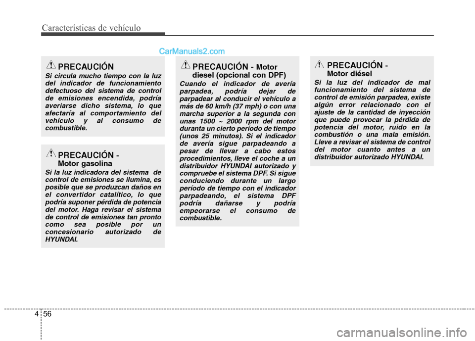 Hyundai Santa Fe 2012 Manual del propietario (in Spanish) Características de vehículo
56 4
PRECAUCIÓN
Si circula mucho tiempo con la luz
del indicador de funcionamiento
defectuoso del sistema de control
de emisiones encendida, podría
averiarse dicho sist Hyundai Santa Fe 2012 Manual del propietario (in Spanish) Características de vehículo
56 4
PRECAUCIÓN
Si circula mucho tiempo con la luz
del indicador de funcionamiento
defectuoso del sistema de control
de emisiones encendida, podría
averiarse dicho sist