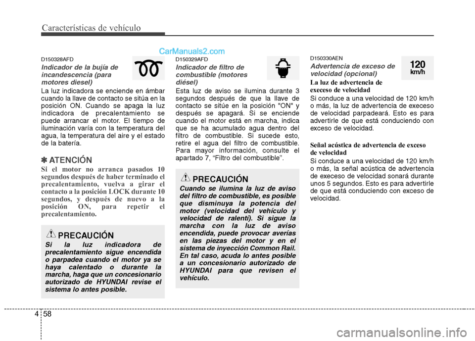 Hyundai Santa Fe 2012 Manual del propietario (in Spanish) Características de vehículo
58 4
D150328AFD
Indicador de la bujía de
incandescencia (para
motores diesel)
La luz indicadora se enciende en ámbar
cuando la llave de contacto se sitúa en la
posici Hyundai Santa Fe 2012 Manual del propietario (in Spanish) Características de vehículo
58 4
D150328AFD
Indicador de la bujía de
incandescencia (para
motores diesel)
La luz indicadora se enciende en ámbar
cuando la llave de contacto se sitúa en la
posici