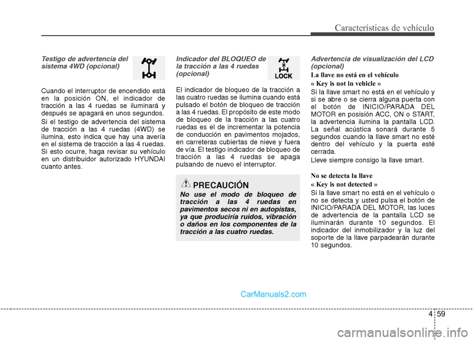 Hyundai Santa Fe 2012 Manual del propietario (in Spanish) 459
Características de vehículo
Testigo de advertencia del
sistema 4WD (opcional)
Cuando el interruptor de encendido está
en la posición ON, el indicador de
tracción a las 4 ruedas se iluminará Hyundai Santa Fe 2012 Manual del propietario (in Spanish) 459
Características de vehículo
Testigo de advertencia del
sistema 4WD (opcional)
Cuando el interruptor de encendido está
en la posición ON, el indicador de
tracción a las 4 ruedas se iluminará