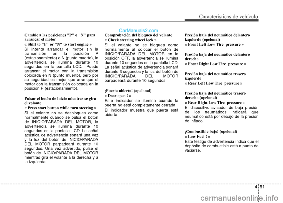 Hyundai Santa Fe 2012 Manual del propietario (in Spanish) 461
Características de vehículo
Cambie a las posiciones "P" o "N" para
arrancar el motor
« Shift to "P" or "N" to start engine »
Si intenta arrancar el motor sin la
transmisión en la posición P
Hyundai Santa Fe 2012 Manual del propietario (in Spanish) 461
Características de vehículo
Cambie a las posiciones "P" o "N" para
arrancar el motor
« Shift to "P" or "N" to start engine »
Si intenta arrancar el motor sin la
transmisión en la posición P