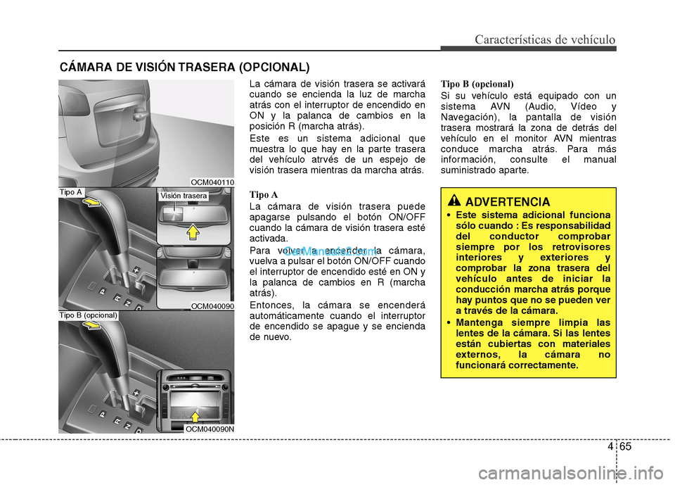 Hyundai Santa Fe 2012 Manual del propietario (in Spanish) 465
Características de vehículo
La cámara de visión trasera se activará
cuando se encienda la luz de marcha
atrás con el interruptor de encendido en
ON y la palanca de cambios en la
posición R Hyundai Santa Fe 2012 Manual del propietario (in Spanish) 465
Características de vehículo
La cámara de visión trasera se activará
cuando se encienda la luz de marcha
atrás con el interruptor de encendido en
ON y la palanca de cambios en la
posición R