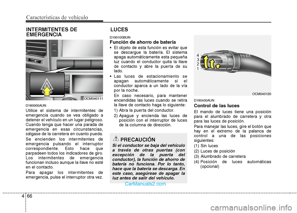 Hyundai Santa Fe 2012 Manual del propietario (in Spanish) Características de vehículo
66 4
D180000AUN
Utilice el sistema de intermitentes de
emergencia cuando se vea obligado a
detener el vehículo en un lugar peligroso.
Cuando tenga que hacer una parada d Hyundai Santa Fe 2012 Manual del propietario (in Spanish) Características de vehículo
66 4
D180000AUN
Utilice el sistema de intermitentes de
emergencia cuando se vea obligado a
detener el vehículo en un lugar peligroso.
Cuando tenga que hacer una parada d