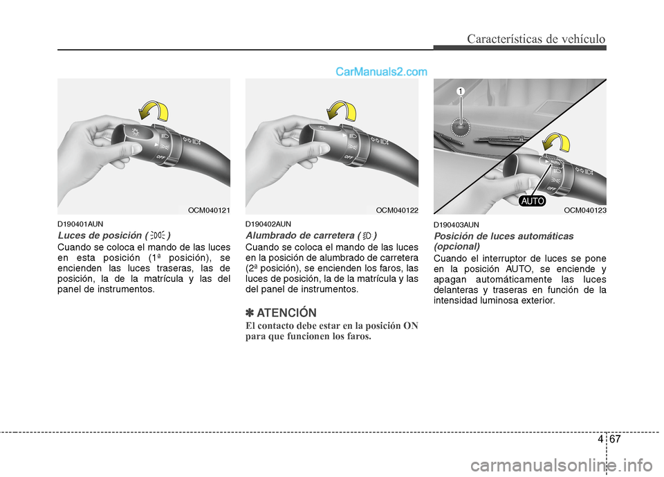 Hyundai Santa Fe 2012 Manual del propietario (in Spanish) 467
Características de vehículo
D190401AUN
Luces de posición ( )
Cuando se coloca el mando de las luces
en esta posición (1ª posición), se
encienden las luces traseras, las de
posición, la de l Hyundai Santa Fe 2012 Manual del propietario (in Spanish) 467
Características de vehículo
D190401AUN
Luces de posición ( )
Cuando se coloca el mando de las luces
en esta posición (1ª posición), se
encienden las luces traseras, las de
posición, la de l