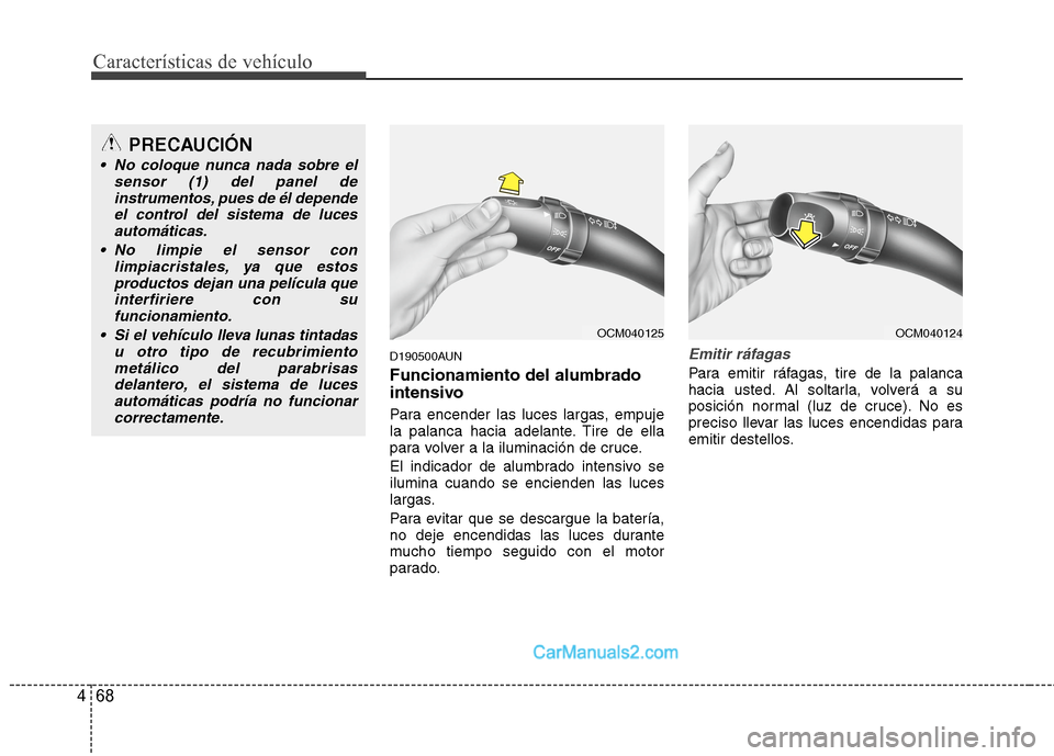 Hyundai Santa Fe 2012 Manual del propietario (in Spanish) Características de vehículo
68 4
D190500AUN
Funcionamiento del alumbrado
intensivo
Para encender las luces largas, empuje
la palanca hacia adelante. Tire de ella
para volver a la iluminación de cru Hyundai Santa Fe 2012 Manual del propietario (in Spanish) Características de vehículo
68 4
D190500AUN
Funcionamiento del alumbrado
intensivo
Para encender las luces largas, empuje
la palanca hacia adelante. Tire de ella
para volver a la iluminación de cru