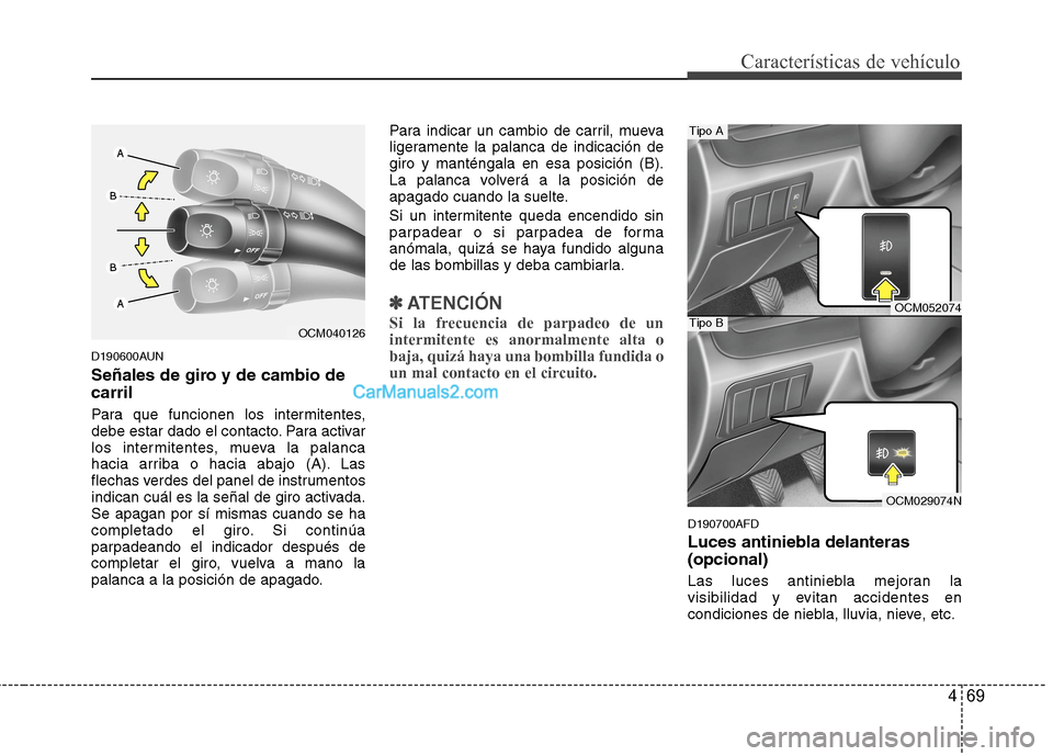 Hyundai Santa Fe 2012 Manual del propietario (in Spanish) 469
Características de vehículo
D190600AUN
Señales de giro y de cambio de
carril
Para que funcionen los intermitentes,
debe estar dado el contacto. Para activar
los intermitentes, mueva la palanca
Hyundai Santa Fe 2012 Manual del propietario (in Spanish) 469
Características de vehículo
D190600AUN
Señales de giro y de cambio de
carril
Para que funcionen los intermitentes,
debe estar dado el contacto. Para activar
los intermitentes, mueva la palanca