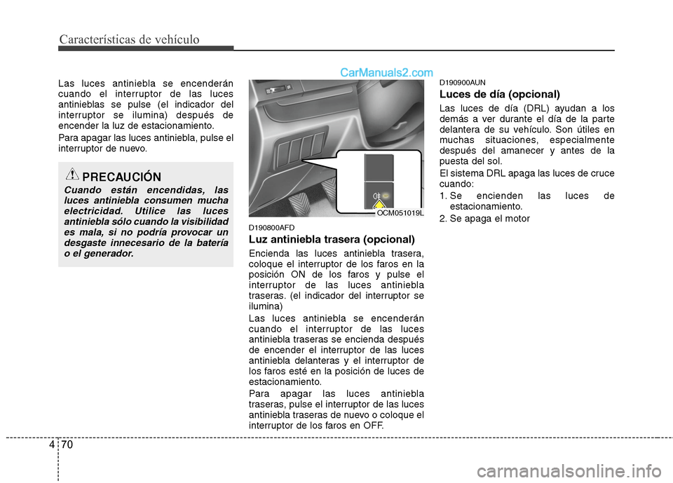 Hyundai Santa Fe 2012 Manual del propietario (in Spanish) Características de vehículo
70 4
Las luces antiniebla se encenderán
cuando el interruptor de las luces
antinieblas se pulse (el indicador del
interruptor se ilumina) después de
encender la luz de Hyundai Santa Fe 2012 Manual del propietario (in Spanish) Características de vehículo
70 4
Las luces antiniebla se encenderán
cuando el interruptor de las luces
antinieblas se pulse (el indicador del
interruptor se ilumina) después de
encender la luz de