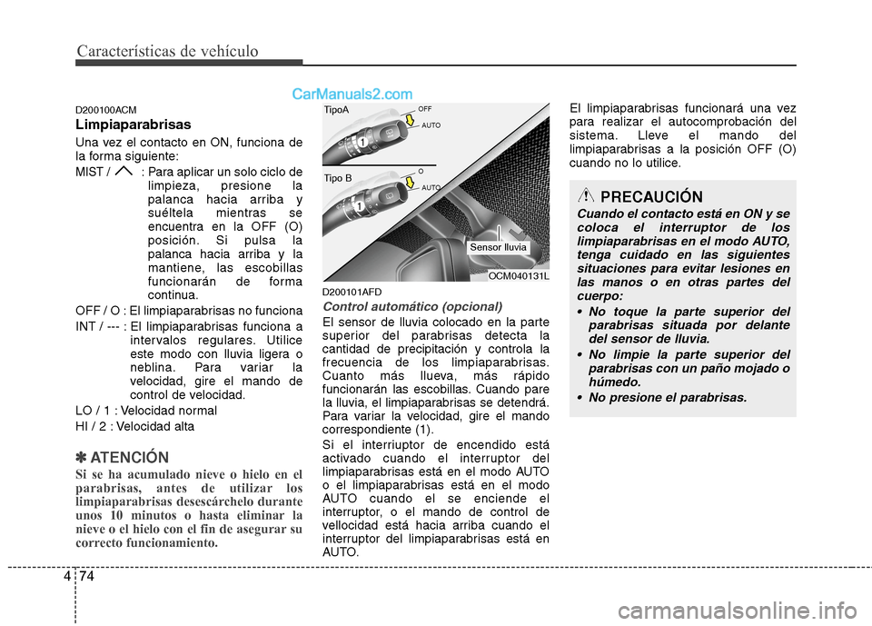 Hyundai Santa Fe 2012 Manual del propietario (in Spanish) Características de vehículo
74 4
D200100ACM
Limpiaparabrisas
Una vez el contacto en ON, funciona de
la forma siguiente:
MIST / : Para aplicar un solo ciclo de
limpieza, presione la
palanca hacia arr Hyundai Santa Fe 2012 Manual del propietario (in Spanish) Características de vehículo
74 4
D200100ACM
Limpiaparabrisas
Una vez el contacto en ON, funciona de
la forma siguiente:
MIST / : Para aplicar un solo ciclo de
limpieza, presione la
palanca hacia arr