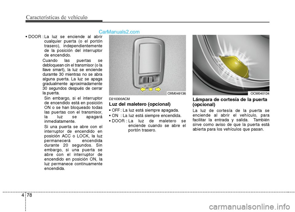 Hyundai Santa Fe 2012 Manual del propietario (in Spanish) Características de vehículo
78 4
La luz se enciende al abrir
cualquier puerta (o el portón
trasero), independientemente
de la posición del interruptor
de encendido.
Cuando las puertas se
debloque Hyundai Santa Fe 2012 Manual del propietario (in Spanish) Características de vehículo
78 4
La luz se enciende al abrir
cualquier puerta (o el portón
trasero), independientemente
de la posición del interruptor
de encendido.
Cuando las puertas se
debloque