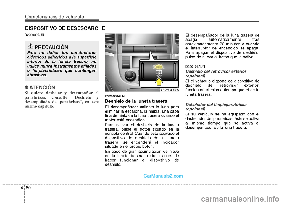 Hyundai Santa Fe 2012 Manual del propietario (in Spanish) Características de vehículo
80 4
DISPOSITIVO DE DESESCARCHE
D220000AUN
✽
✽
ATENCIÓN
Si quiere deshelar y desempañar el
parabrisas, consulte “Deshielo y
desempañado del parabrisas”, en est Hyundai Santa Fe 2012 Manual del propietario (in Spanish) Características de vehículo
80 4
DISPOSITIVO DE DESESCARCHE
D220000AUN
✽
✽
ATENCIÓN
Si quiere deshelar y desempañar el
parabrisas, consulte “Deshielo y
desempañado del parabrisas”, en est