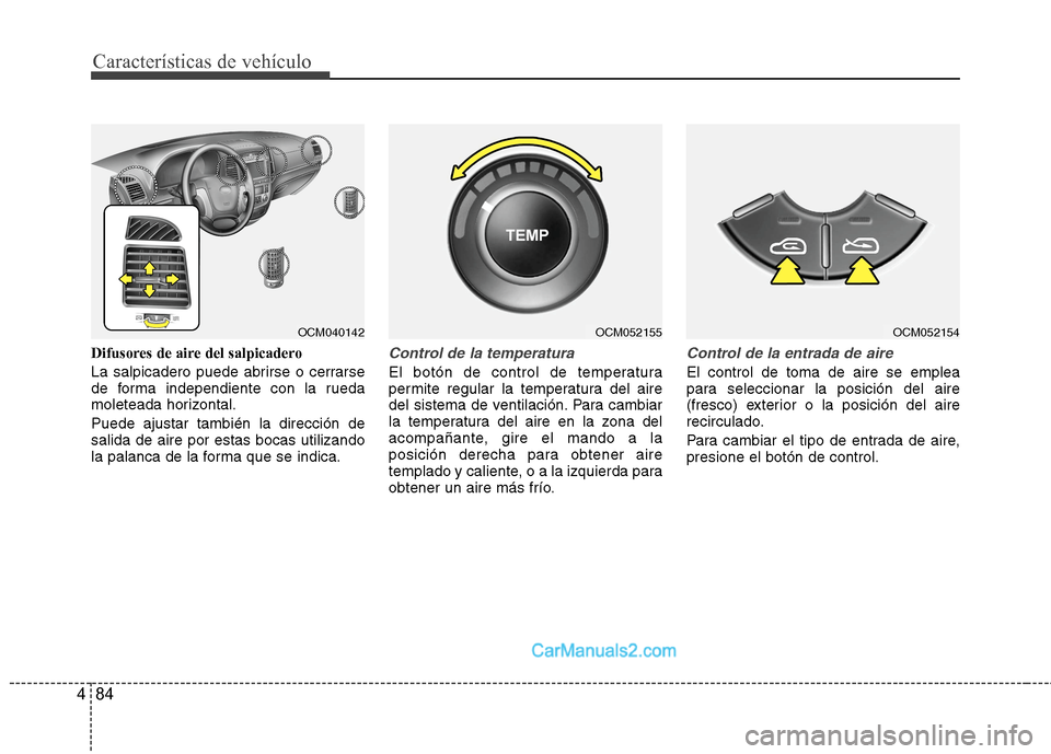 Hyundai Santa Fe 2012 Manual del propietario (in Spanish) Características de vehículo
84 4
Difusores de aire del salpicadero
La salpicadero puede abrirse o cerrarse
de forma independiente con la rueda
moleteada horizontal.
Puede ajustar también la direcci Hyundai Santa Fe 2012 Manual del propietario (in Spanish) Características de vehículo
84 4
Difusores de aire del salpicadero
La salpicadero puede abrirse o cerrarse
de forma independiente con la rueda
moleteada horizontal.
Puede ajustar también la direcci