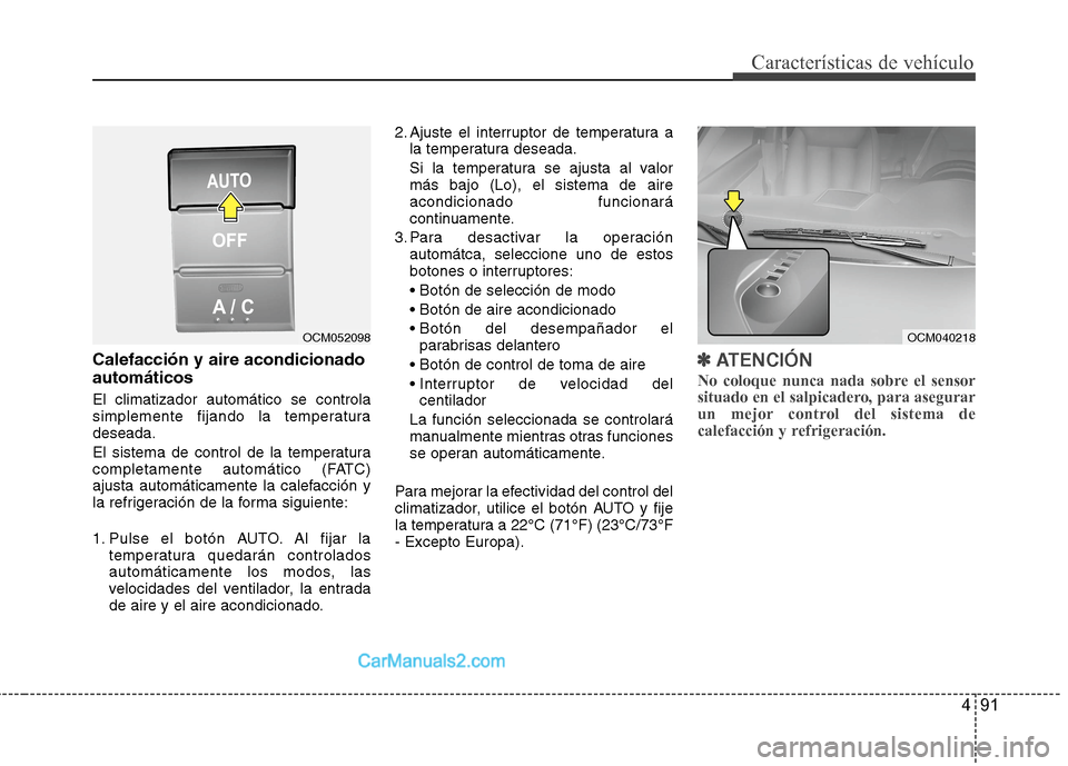 Hyundai Santa Fe 2012 Manual del propietario (in Spanish) 491
Características de vehículo
Calefacción y aire acondicionado
automáticos
El climatizador automático se controla
simplemente fijando la temperatura
deseada.
El sistema de control de la tempera Hyundai Santa Fe 2012 Manual del propietario (in Spanish) 491
Características de vehículo
Calefacción y aire acondicionado
automáticos
El climatizador automático se controla
simplemente fijando la temperatura
deseada.
El sistema de control de la tempera