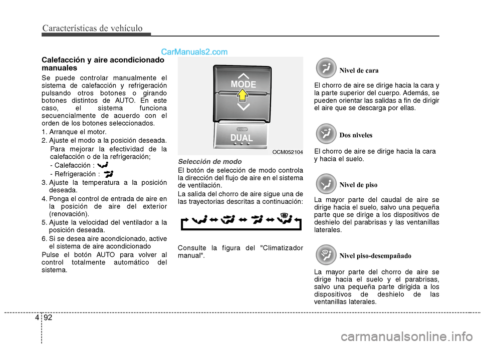 Hyundai Santa Fe 2012 Manual del propietario (in Spanish) Características de vehículo
92 4
Calefacción y aire acondicionado
manuales
Se puede controlar manualmente el
sistema de calefacción y refrigeración
pulsando otros botones o girando
botones distin Hyundai Santa Fe 2012 Manual del propietario (in Spanish) Características de vehículo
92 4
Calefacción y aire acondicionado
manuales
Se puede controlar manualmente el
sistema de calefacción y refrigeración
pulsando otros botones o girando
botones distin