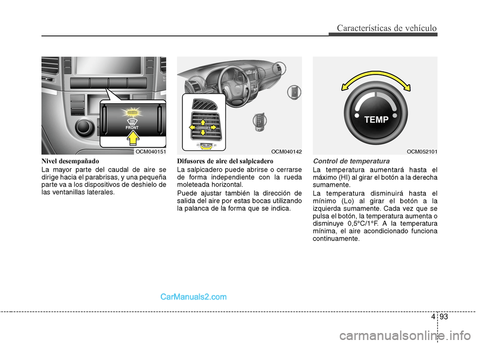 Hyundai Santa Fe 2012 Manual del propietario (in Spanish) 493
Características de vehículo
Nivel desempañado
La mayor parte del caudal de aire se
dirige hacia el parabrisas, y una pequeña
parte va a los dispositivos de deshielo de
las ventanillas laterale Hyundai Santa Fe 2012 Manual del propietario (in Spanish) 493
Características de vehículo
Nivel desempañado
La mayor parte del caudal de aire se
dirige hacia el parabrisas, y una pequeña
parte va a los dispositivos de deshielo de
las ventanillas laterale