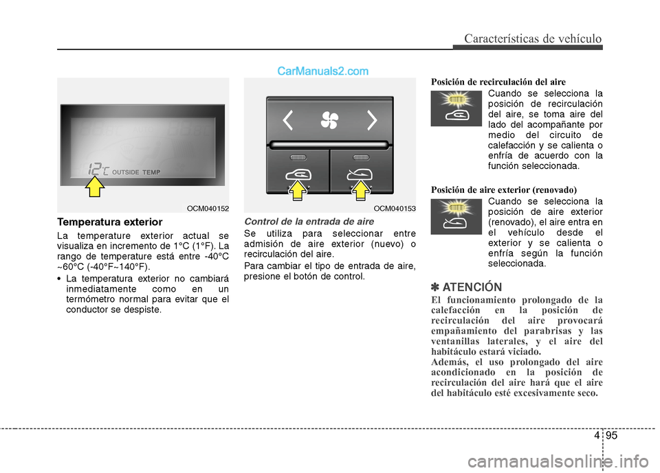 Hyundai Santa Fe 2012 Manual del propietario (in Spanish) 495
Características de vehículo
Temperatura exterior
La temperature exterior actual se
visualiza en incremento de 1°C (1°F). La
rango de temperature está entre -40°C
~60°C (-40°F~140°F).
La Hyundai Santa Fe 2012 Manual del propietario (in Spanish) 495
Características de vehículo
Temperatura exterior
La temperature exterior actual se
visualiza en incremento de 1°C (1°F). La
rango de temperature está entre -40°C
~60°C (-40°F~140°F).
La