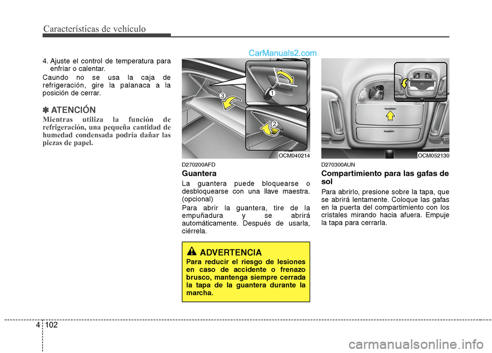 Hyundai Santa Fe 2012 Manual del propietario (in Spanish) Características de vehículo
102 4
4. Ajuste el control de temperatura para
enfriar o calentar.
Caundo no se usa la caja de
refrigeración, gire la palanaca a la
posición de cerrar.
✽ ✽
ATENCIÓ Hyundai Santa Fe 2012 Manual del propietario (in Spanish) Características de vehículo
102 4
4. Ajuste el control de temperatura para
enfriar o calentar.
Caundo no se usa la caja de
refrigeración, gire la palanaca a la
posición de cerrar.
✽ ✽
ATENCIÓ