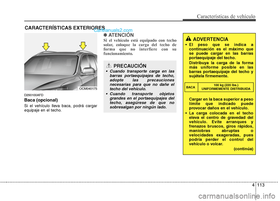 Hyundai Santa Fe 2012 Manual del propietario (in Spanish) 4 113
Características de vehículo
D290100AFD
Baca (opcional)
Si el vehículo lleva baca, podrá cargar
equipaje en el techo.
✽ ✽
ATENCIÓN
Si el vehículo está equipado con techo
solar, coloque Hyundai Santa Fe 2012 Manual del propietario (in Spanish) 4 113
Características de vehículo
D290100AFD
Baca (opcional)
Si el vehículo lleva baca, podrá cargar
equipaje en el techo.
✽ ✽
ATENCIÓN
Si el vehículo está equipado con techo
solar, coloque