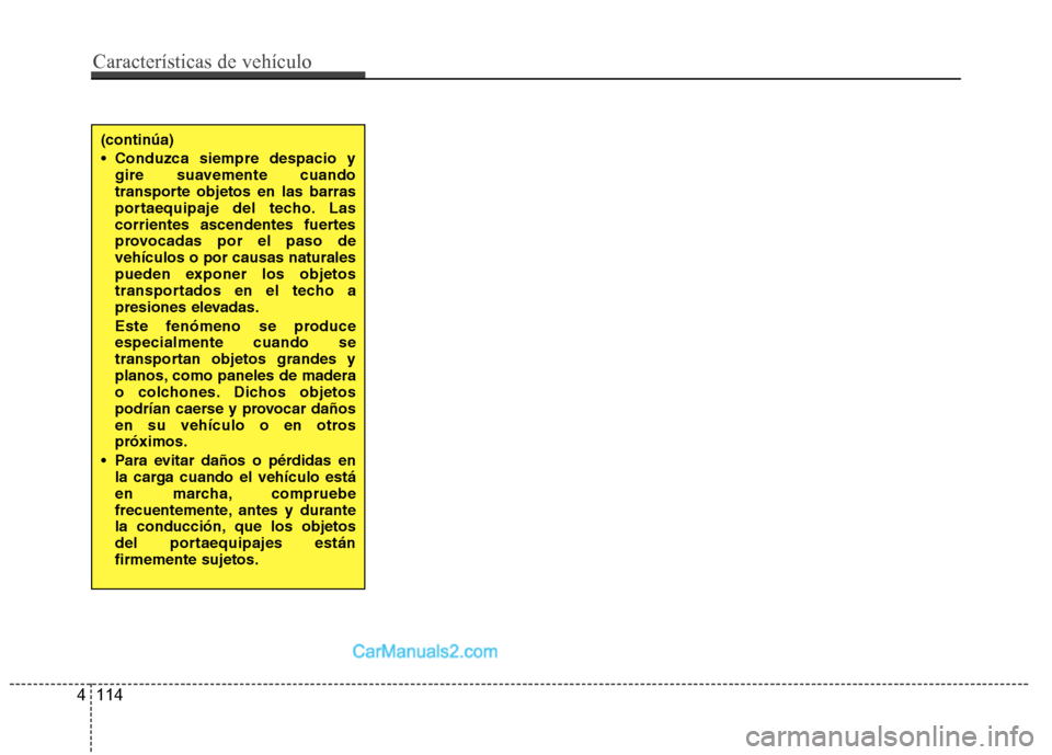 Hyundai Santa Fe 2012 Manual del propietario (in Spanish) (continúa)
Conduzca siempre despacio y
gire suavemente cuando
transporte objetos en las barras
portaequipaje del techo. Las
corrientes ascendentes fuertes
provocadas por el paso de
vehículos o por Hyundai Santa Fe 2012 Manual del propietario (in Spanish) (continúa)
Conduzca siempre despacio y
gire suavemente cuando
transporte objetos en las barras
portaequipaje del techo. Las
corrientes ascendentes fuertes
provocadas por el paso de
vehículos o por