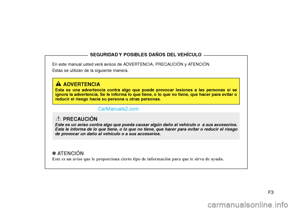 Hyundai Santa Fe 2012 Manual del propietario (in Spanish) F3
En este manual usted verá avisos de ADVERTENCIA, PRECAUCIÓN y ATENCIÓN.
Estas se utilizan de la siguiente manera.
✽ ✽
ATENCIÓN
Este es un aviso que le proporciona cierto tipo de informac Hyundai Santa Fe 2012 Manual del propietario (in Spanish) F3
En este manual usted verá avisos de ADVERTENCIA, PRECAUCIÓN y ATENCIÓN.
Estas se utilizan de la siguiente manera.
✽ ✽
ATENCIÓN
Este es un aviso que le proporciona cierto tipo de informac