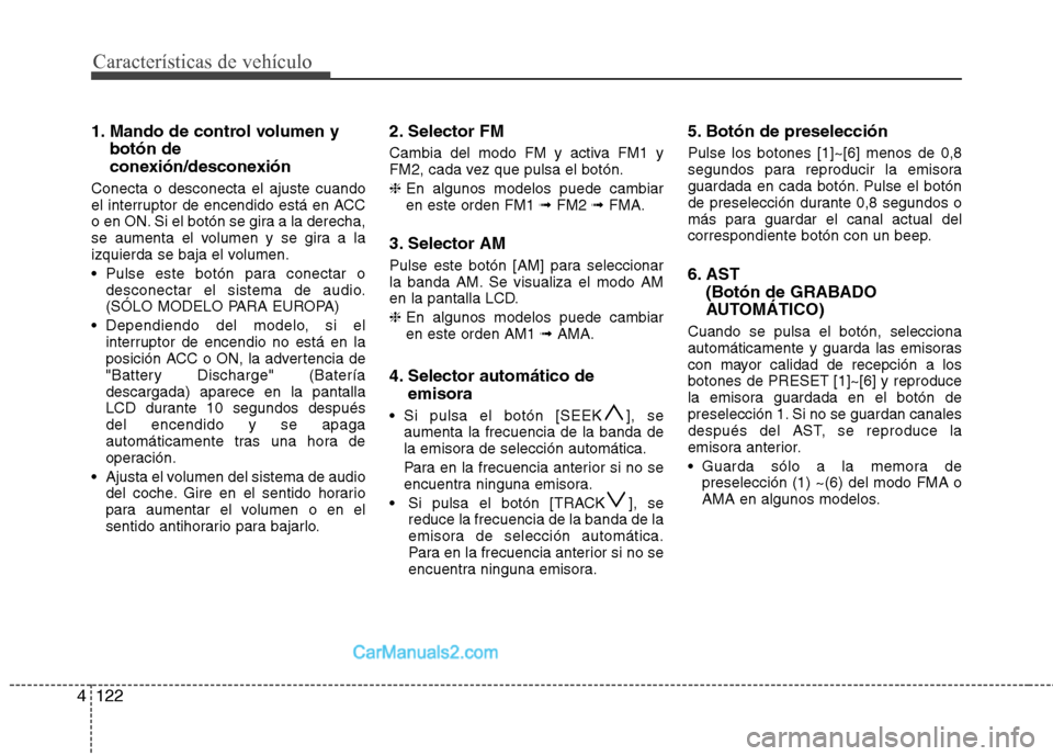 Hyundai Santa Fe 2012 Manual del propietario (in Spanish) Características de vehículo
122 4
1. Mando de control volumen y
botón de
conexión/desconexión
Conecta o desconecta el ajuste cuando
el interruptor de encendido está en ACC
o en ON. Si el botón Hyundai Santa Fe 2012 Manual del propietario (in Spanish) Características de vehículo
122 4
1. Mando de control volumen y
botón de
conexión/desconexión
Conecta o desconecta el ajuste cuando
el interruptor de encendido está en ACC
o en ON. Si el botón