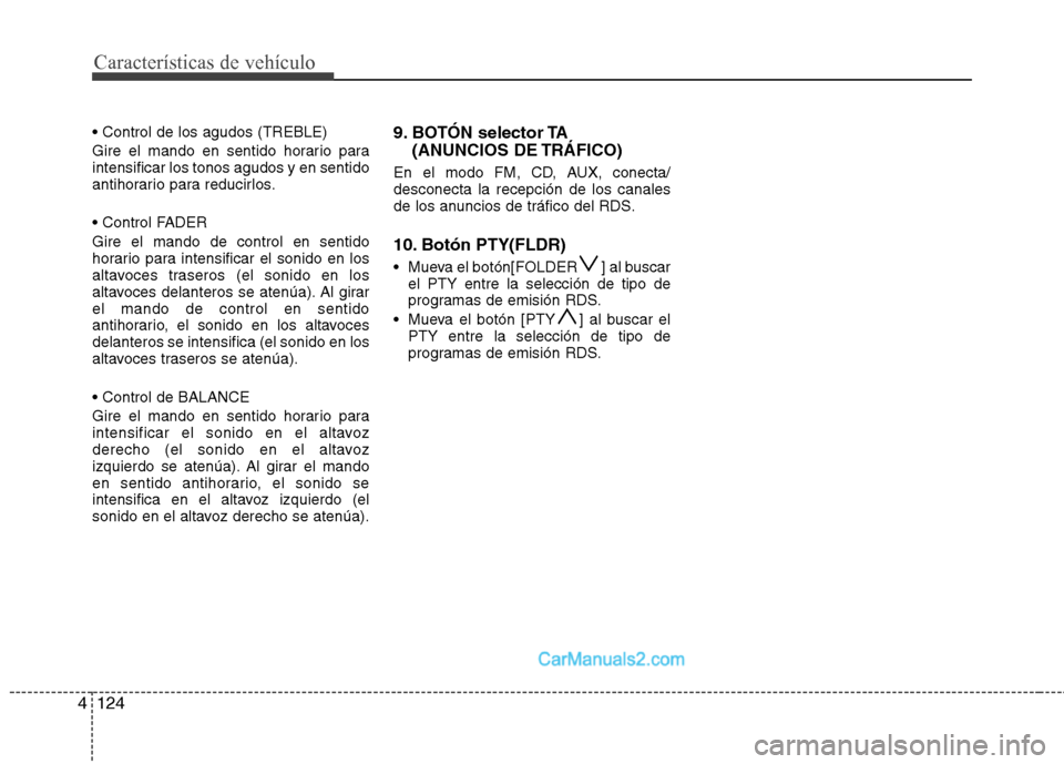 Hyundai Santa Fe 2012 Manual del propietario (in Spanish) Características de vehículo
124 4
Gire el mando en sentido horario para
intensificar los tonos agudos y en sentido
antihorario para reducirlos.
Gire el mando de control en sentido
horario para int Hyundai Santa Fe 2012 Manual del propietario (in Spanish) Características de vehículo
124 4
Gire el mando en sentido horario para
intensificar los tonos agudos y en sentido
antihorario para reducirlos.
Gire el mando de control en sentido
horario para int