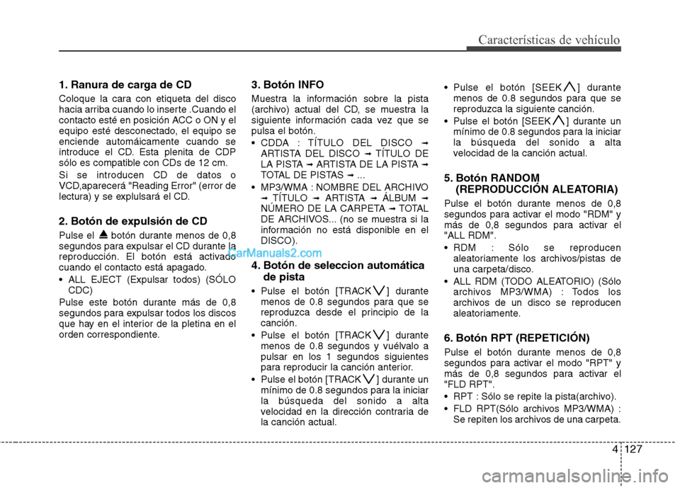 Hyundai Santa Fe 2012 Manual del propietario (in Spanish) 4127
Características de vehículo
1. Ranura de carga de CD
Coloque la cara con etiqueta del disco
hacia arriba cuando lo inserte .Cuando el
contacto esté en posición ACC o ON y el
equipo esté desc Hyundai Santa Fe 2012 Manual del propietario (in Spanish) 4127
Características de vehículo
1. Ranura de carga de CD
Coloque la cara con etiqueta del disco
hacia arriba cuando lo inserte .Cuando el
contacto esté en posición ACC o ON y el
equipo esté desc