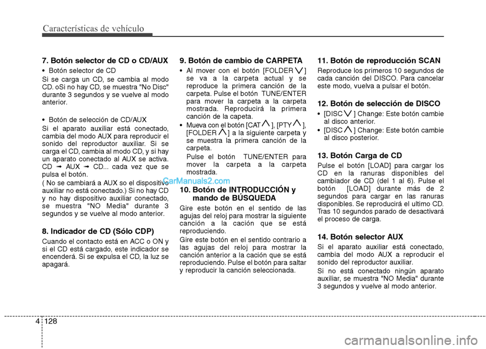 Hyundai Santa Fe 2012 Manual del propietario (in Spanish) Características de vehículo
128 4
7. Botón selector de CD o CD/AUX
Botón selector de CD
Si se carga un CD, se cambia al modo
CD. oSi no hay CD, se muestra "No Disc"
durante 3 segundos y se vuelve Hyundai Santa Fe 2012 Manual del propietario (in Spanish) Características de vehículo
128 4
7. Botón selector de CD o CD/AUX
Botón selector de CD
Si se carga un CD, se cambia al modo
CD. oSi no hay CD, se muestra "No Disc"
durante 3 segundos y se vuelve