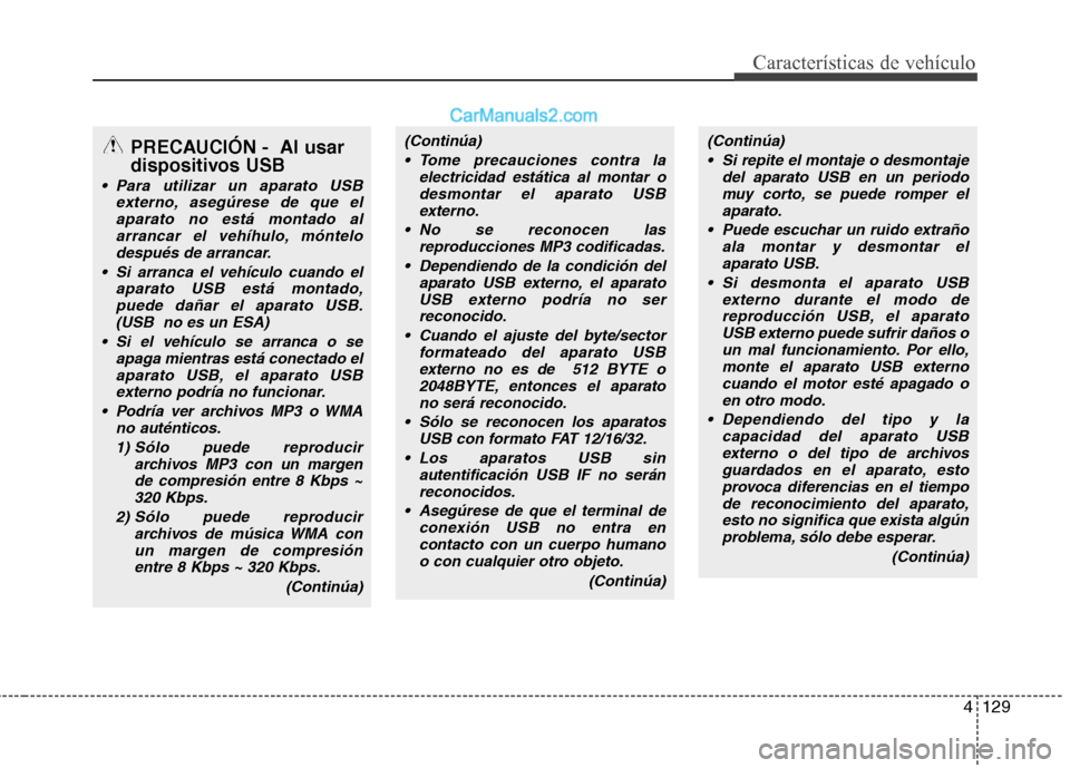 Hyundai Santa Fe 2012 Manual del propietario (in Spanish) 4129
Características de vehículo
PRECAUCIÓN - Al usar
dispositivos USB
Para utilizar un aparato USB
externo, asegúrese de que el
aparato no está montado al
arrancar el vehíhulo, móntelo
despu Hyundai Santa Fe 2012 Manual del propietario (in Spanish) 4129
Características de vehículo
PRECAUCIÓN - Al usar
dispositivos USB
Para utilizar un aparato USB
externo, asegúrese de que el
aparato no está montado al
arrancar el vehíhulo, móntelo
despu
