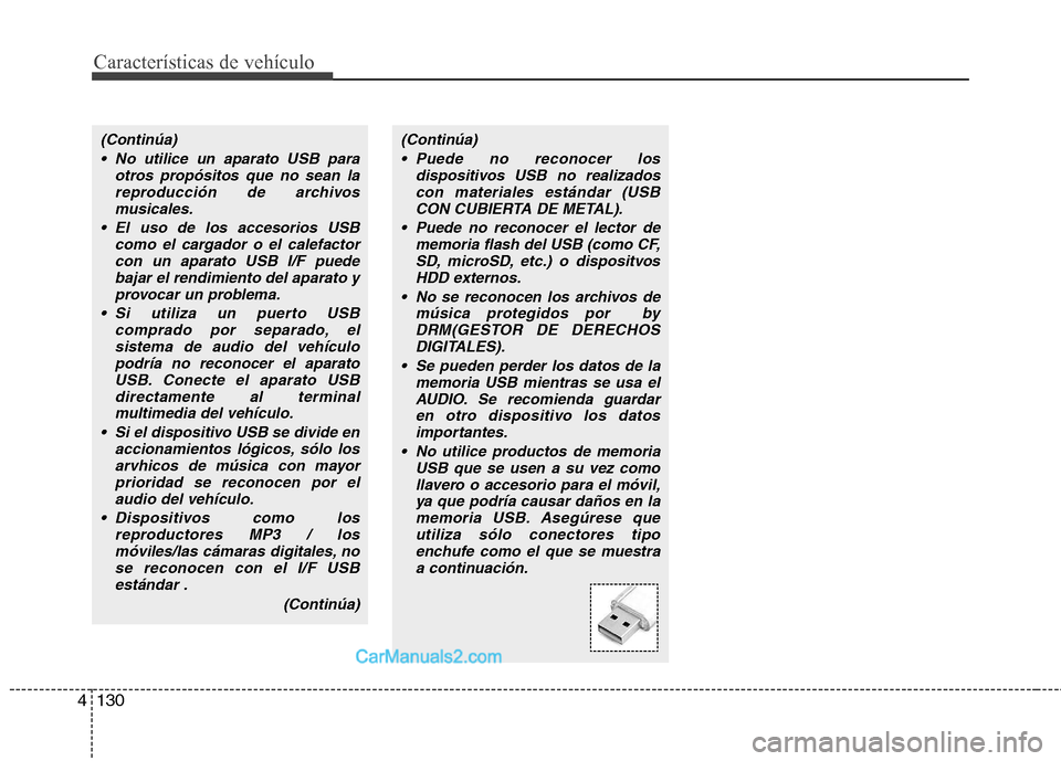 Hyundai Santa Fe 2012 Manual del propietario (in Spanish) Características de vehículo
130 4
(Continúa)
No utilice un aparato USB para
otros propósitos que no sean la
reproducción de archivos
musicales.
El uso de los accesorios USB
como el cargador o e Hyundai Santa Fe 2012 Manual del propietario (in Spanish) Características de vehículo
130 4
(Continúa)
No utilice un aparato USB para
otros propósitos que no sean la
reproducción de archivos
musicales.
El uso de los accesorios USB
como el cargador o e