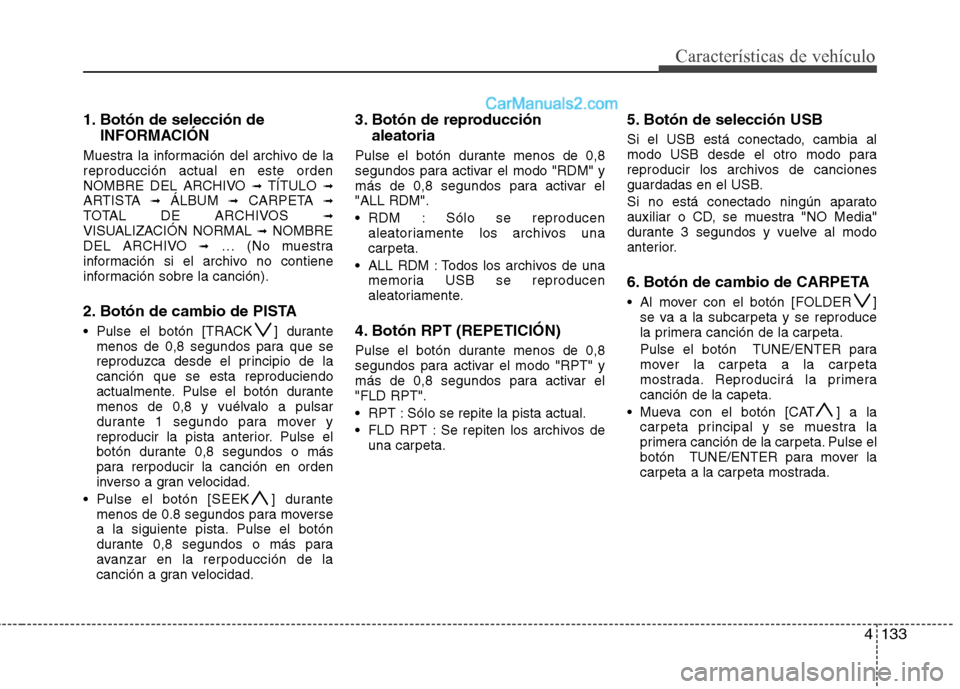 Hyundai Santa Fe 2012 Manual del propietario (in Spanish) 4133
Características de vehículo
1. Botón de selección de
INFORMACIÓN
Muestra la información del archivo de la
reproducción actual en este orden
NOMBRE DEL ARCHIVO
➟TÍTULO ➟ARTISTA ➟ÁL Hyundai Santa Fe 2012 Manual del propietario (in Spanish) 4133
Características de vehículo
1. Botón de selección de
INFORMACIÓN
Muestra la información del archivo de la
reproducción actual en este orden
NOMBRE DEL ARCHIVO
➟TÍTULO ➟ARTISTA ➟ÁL