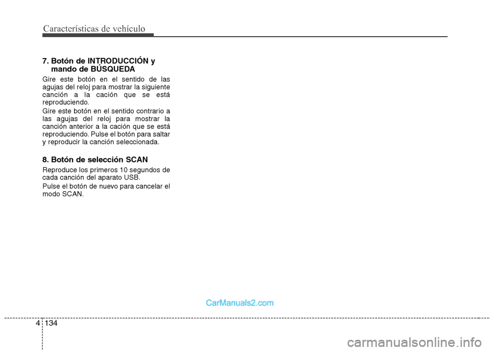 Hyundai Santa Fe 2012 Manual del propietario (in Spanish) Características de vehículo
134 4
7. Botón de INTRODUCCIÓN y
mando de BÚSQUEDA
Gire este botón en el sentido de las
agujas del reloj para mostrar la siguiente
canción a la cación que se está
Hyundai Santa Fe 2012 Manual del propietario (in Spanish) Características de vehículo
134 4
7. Botón de INTRODUCCIÓN y
mando de BÚSQUEDA
Gire este botón en el sentido de las
agujas del reloj para mostrar la siguiente
canción a la cación que se está