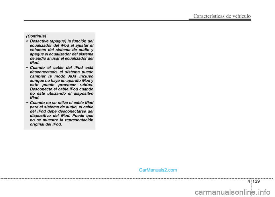 Hyundai Santa Fe 2012 Manual del propietario (in Spanish) 4139
Características de vehículo
(Continúa)
Desactive (apague) la función del
ecualizador del iPod al ajustar el
volumen del sistema de audio y
apague el ecualizador del sistema
de audio al usar Hyundai Santa Fe 2012 Manual del propietario (in Spanish) 4139
Características de vehículo
(Continúa)
Desactive (apague) la función del
ecualizador del iPod al ajustar el
volumen del sistema de audio y
apague el ecualizador del sistema
de audio al usar