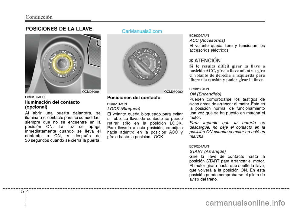 Hyundai Santa Fe 2012 Manual del propietario (in Spanish) Conducción
4 5
E030100AFD
Iluminación del contacto
(opcional)
Al abrir una puerta delantera, se
iluminará el contacto para su comodidad,
siempre que no se encuentre en la
posición ON. La luz se ap Hyundai Santa Fe 2012 Manual del propietario (in Spanish) Conducción
4 5
E030100AFD
Iluminación del contacto
(opcional)
Al abrir una puerta delantera, se
iluminará el contacto para su comodidad,
siempre que no se encuentre en la
posición ON. La luz se ap