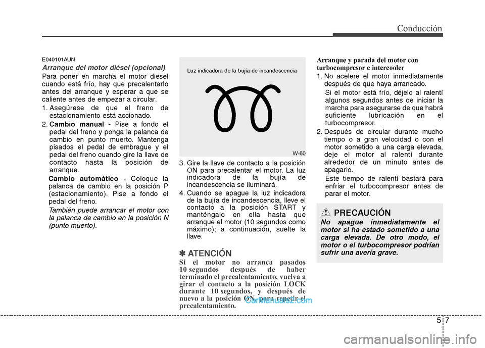 Hyundai Santa Fe 2012 Manual del propietario (in Spanish) 57
Conducción
E040101AUN
Arranque del motor diésel (opcional)
Para poner en marcha el motor diesel
cuando está frío, hay que precalentarlo
antes del arranque y esperar a que se
caliente antes de e Hyundai Santa Fe 2012 Manual del propietario (in Spanish) 57
Conducción
E040101AUN
Arranque del motor diésel (opcional)
Para poner en marcha el motor diesel
cuando está frío, hay que precalentarlo
antes del arranque y esperar a que se
caliente antes de e
