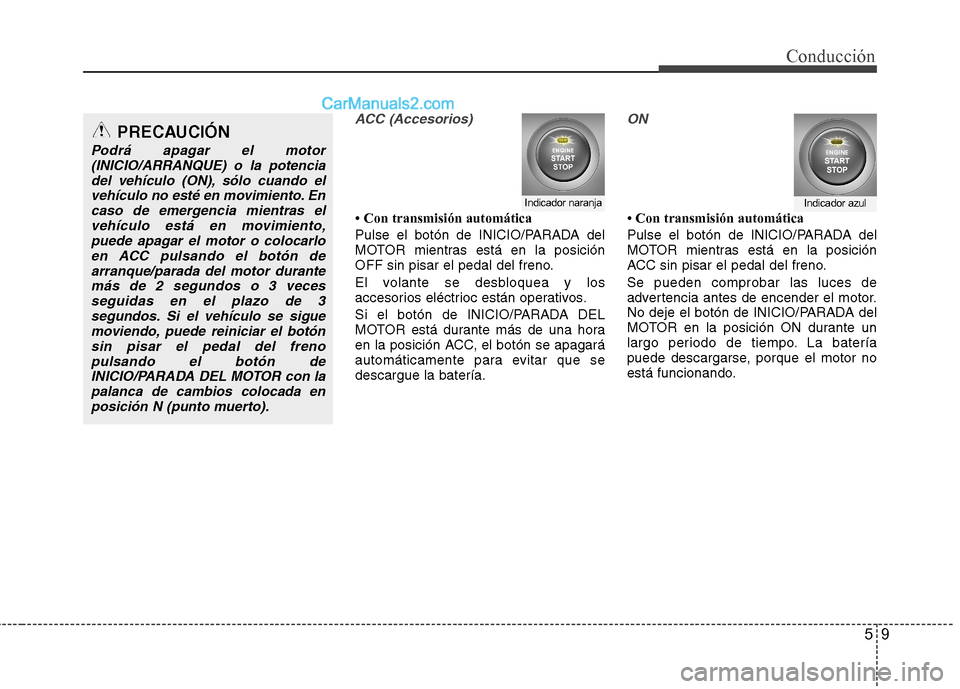 Hyundai Santa Fe 2012 Manual del propietario (in Spanish) 59
Conducción
ACC (Accesorios)
• Con transmisión automática
Pulse el botón de INICIO/PARADA del
MOTOR mientras está en la posición
OFF sin pisar el pedal del freno.
El volante se desbloquea y Hyundai Santa Fe 2012 Manual del propietario (in Spanish) 59
Conducción
ACC (Accesorios)
• Con transmisión automática
Pulse el botón de INICIO/PARADA del
MOTOR mientras está en la posición
OFF sin pisar el pedal del freno.
El volante se desbloquea y