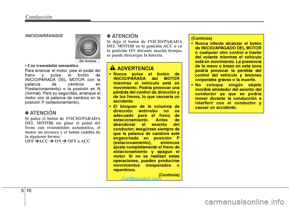 Hyundai Santa Fe 2012 Manual del propietario (in Spanish) Conducción
10 5
INICIO/ARRANQUE
• Con transmisión automática
Para arrancar el motor, pise el pedal del
freno y pulse el botón de
INICIO/PARADA DEL MOTOR con la
palanca de cambios en
P(estacionam Hyundai Santa Fe 2012 Manual del propietario (in Spanish) Conducción
10 5
INICIO/ARRANQUE
• Con transmisión automática
Para arrancar el motor, pise el pedal del
freno y pulse el botón de
INICIO/PARADA DEL MOTOR con la
palanca de cambios en
P(estacionam
