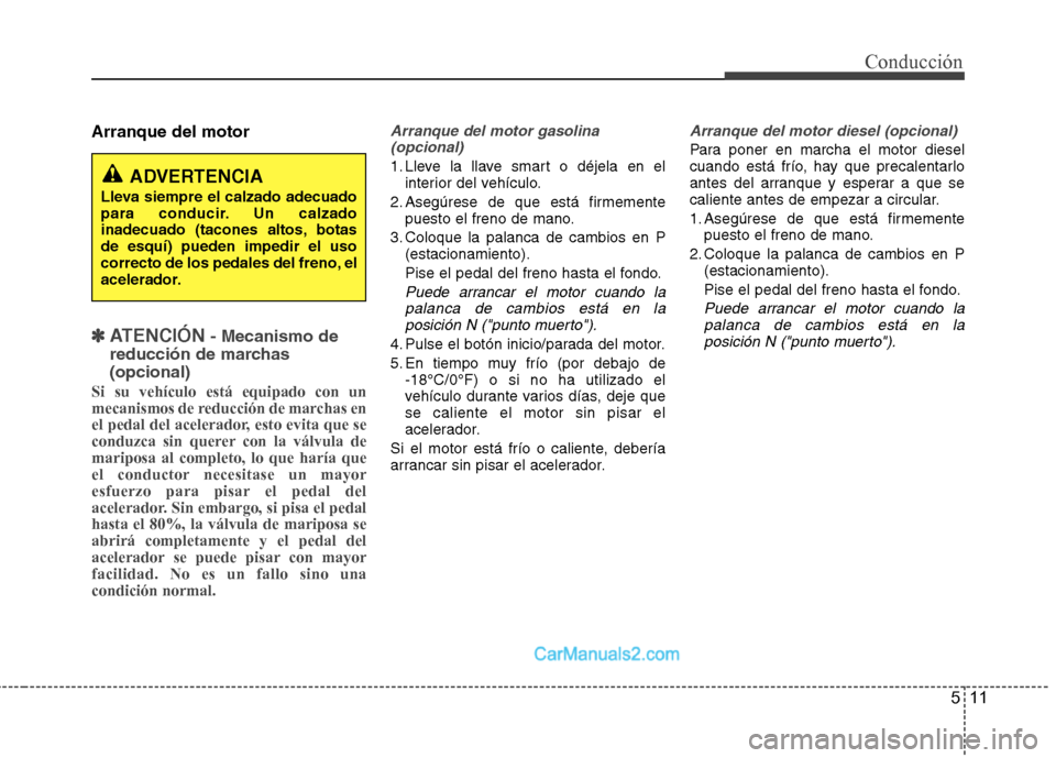 Hyundai Santa Fe 2012 Manual del propietario (in Spanish) 511
Conducción
Arranque del motor
✽ ✽
ATENCIÓN- Mecanismo de
reducción de marchas
(opcional)
Si su vehículo está equipado con un
mecanismos de reducción de marchas en
el pedal del acelera Hyundai Santa Fe 2012 Manual del propietario (in Spanish) 511
Conducción
Arranque del motor
✽ ✽
ATENCIÓN- Mecanismo de
reducción de marchas
(opcional)
Si su vehículo está equipado con un
mecanismos de reducción de marchas en
el pedal del acelera