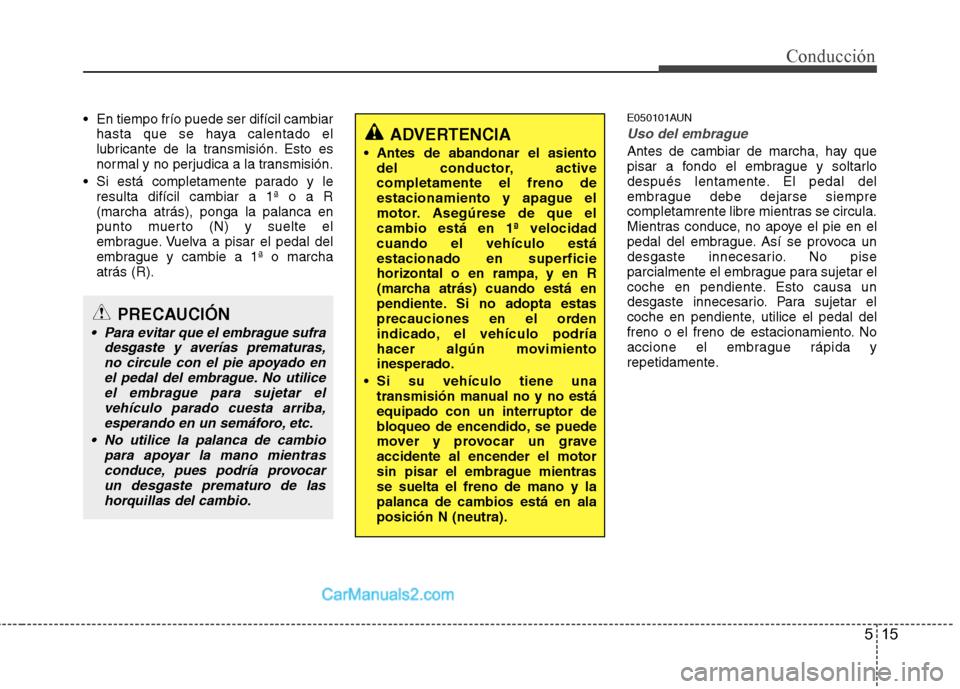 Hyundai Santa Fe 2012 Manual del propietario (in Spanish) 515
Conducción
En tiempo frío puede ser difícil cambiar
hasta que se haya calentado el
lubricante de la transmisión. Esto es
normal y no perjudica a la transmisión.
Si está completamente parad Hyundai Santa Fe 2012 Manual del propietario (in Spanish) 515
Conducción
En tiempo frío puede ser difícil cambiar
hasta que se haya calentado el
lubricante de la transmisión. Esto es
normal y no perjudica a la transmisión.
Si está completamente parad