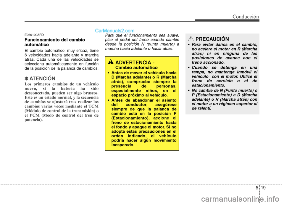 Hyundai Santa Fe 2012 Manual del propietario (in Spanish) 519
Conducción
E060100AFD
Funcionamiento del cambio
automático
El cambio automático, muy eficaz, tiene
6 velocidades hacia adelante y marcha
atrás. Cada una de las velocidades se
selecciona autom Hyundai Santa Fe 2012 Manual del propietario (in Spanish) 519
Conducción
E060100AFD
Funcionamiento del cambio
automático
El cambio automático, muy eficaz, tiene
6 velocidades hacia adelante y marcha
atrás. Cada una de las velocidades se
selecciona autom