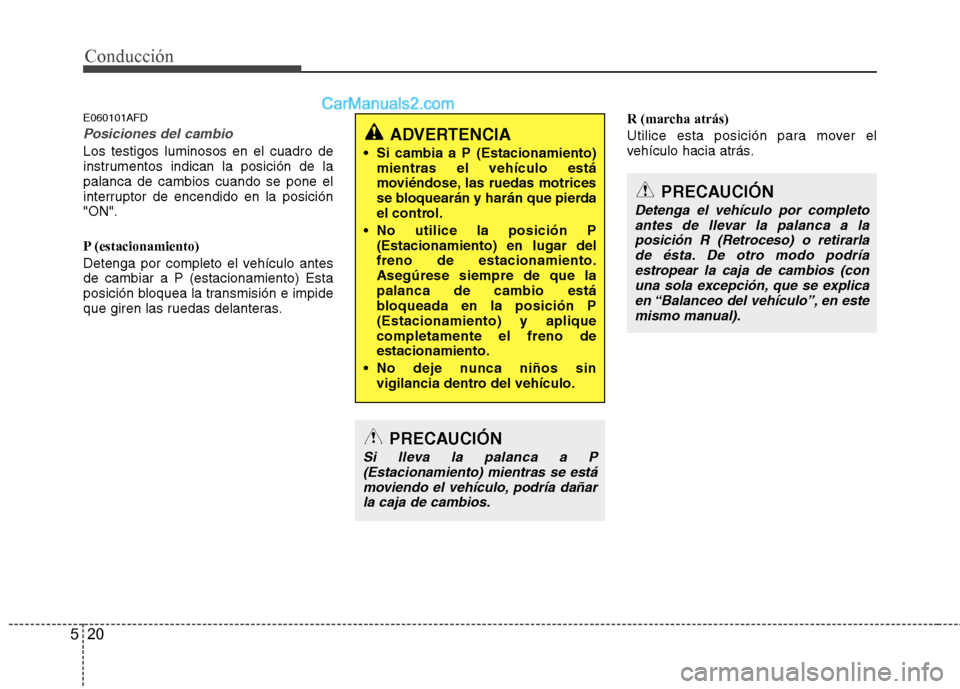 Hyundai Santa Fe 2012 Manual del propietario (in Spanish) Conducción
20 5
E060101AFD
Posiciones del cambio
Los testigos luminosos en el cuadro de
instrumentos indican la posición de la
palanca de cambios cuando se pone el
interruptor de encendido en la pos Hyundai Santa Fe 2012 Manual del propietario (in Spanish) Conducción
20 5
E060101AFD
Posiciones del cambio
Los testigos luminosos en el cuadro de
instrumentos indican la posición de la
palanca de cambios cuando se pone el
interruptor de encendido en la pos