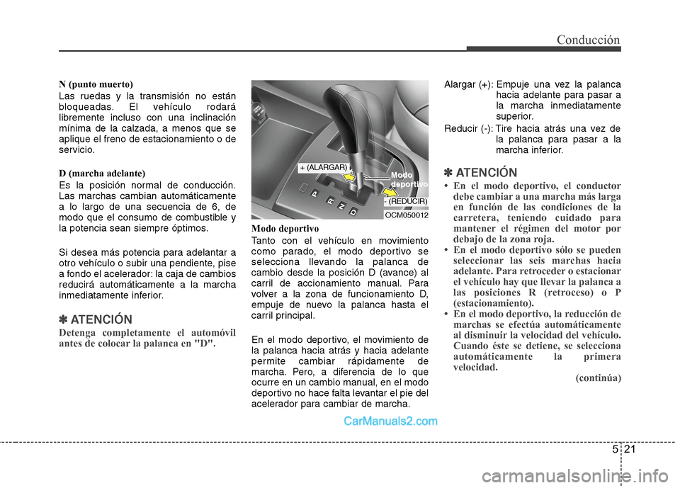Hyundai Santa Fe 2012 Manual del propietario (in Spanish) 521
Conducción
N (punto muerto)
Las ruedas y la transmisión no están
bloqueadas. El vehículo rodará
libremente incluso con una inclinación
mínima de la calzada, a menos que se
aplique el freno Hyundai Santa Fe 2012 Manual del propietario (in Spanish) 521
Conducción
N (punto muerto)
Las ruedas y la transmisión no están
bloqueadas. El vehículo rodará
libremente incluso con una inclinación
mínima de la calzada, a menos que se
aplique el freno