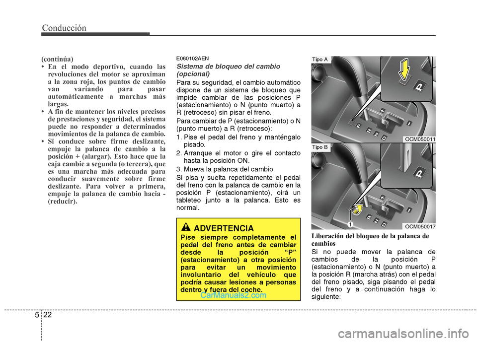 Hyundai Santa Fe 2012 Manual del propietario (in Spanish) Conducción
22 5
(continúa)
• En el modo deportivo, cuando las
revoluciones del motor se aproximan
a la zona roja, los puntos de cambio
van variando para pasar
automáticamente a marchas más
larga Hyundai Santa Fe 2012 Manual del propietario (in Spanish) Conducción
22 5
(continúa)
• En el modo deportivo, cuando las
revoluciones del motor se aproximan
a la zona roja, los puntos de cambio
van variando para pasar
automáticamente a marchas más
larga
