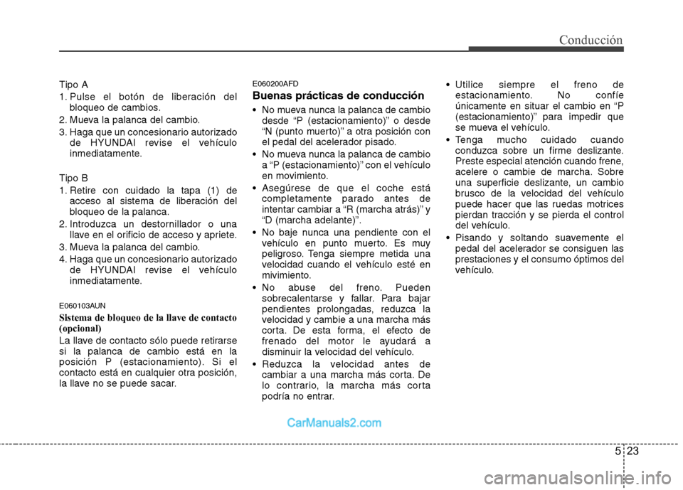 Hyundai Santa Fe 2012 Manual del propietario (in Spanish) 523
Conducción
Tipo A
1. Pulse el botón de liberación del
bloqueo de cambios.
2. Mueva la palanca del cambio.
3. Haga que un concesionario autorizado
de HYUNDAI revise el vehículo
inmediatamente.
Hyundai Santa Fe 2012 Manual del propietario (in Spanish) 523
Conducción
Tipo A
1. Pulse el botón de liberación del
bloqueo de cambios.
2. Mueva la palanca del cambio.
3. Haga que un concesionario autorizado
de HYUNDAI revise el vehículo
inmediatamente.